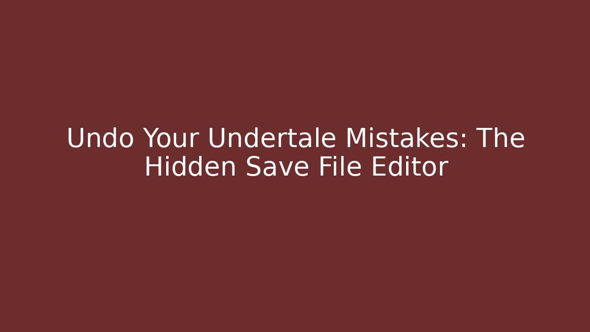Undo Your Undertale Mistakes: The Hidden Save File Editor