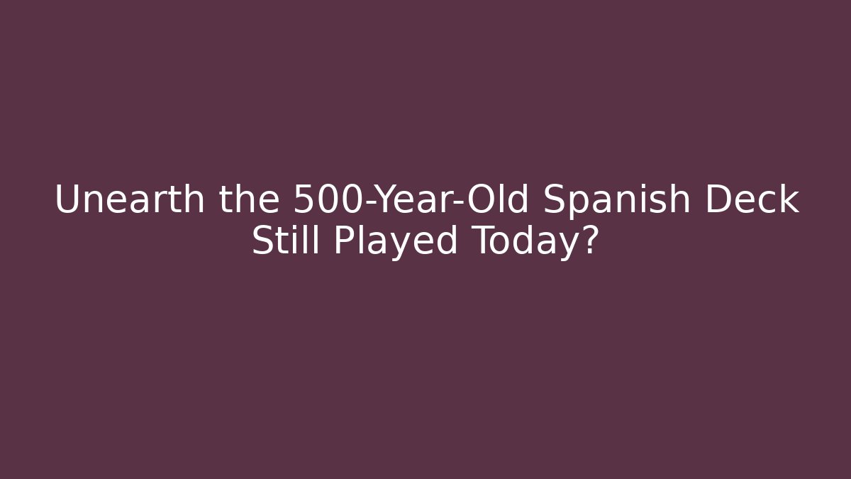Unearth the 500-Year-Old Spanish Deck Still Played Today?