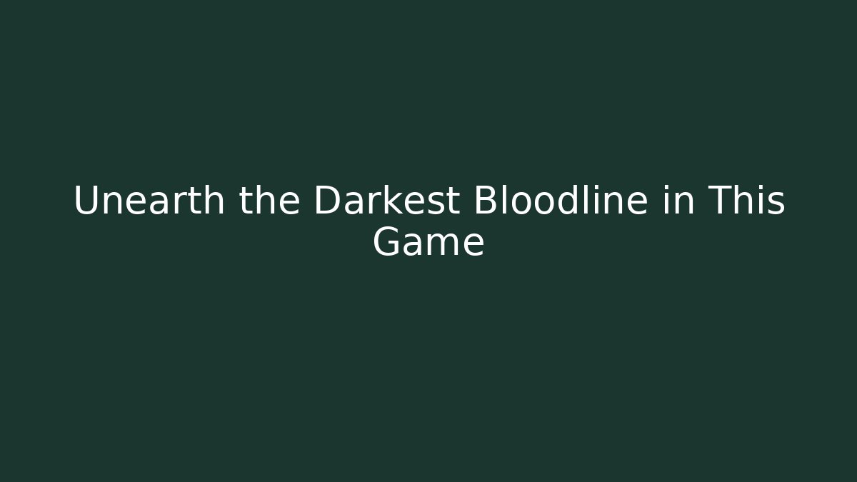 Unearth the Darkest Bloodline in This Game