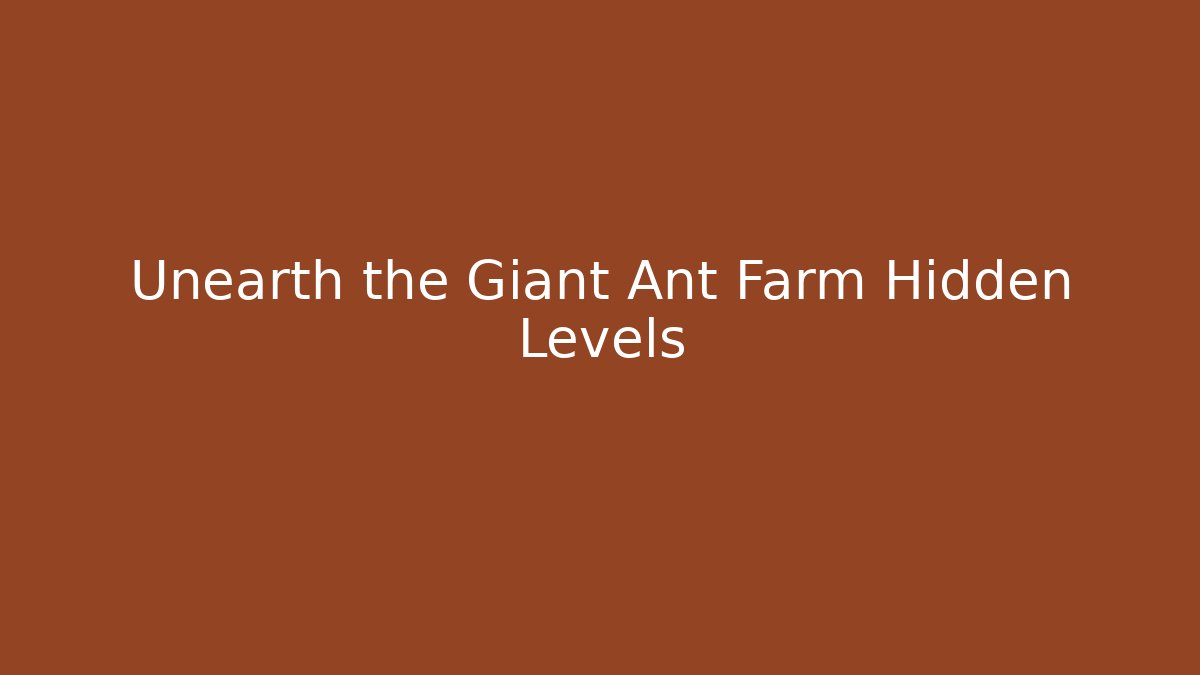 Unearth the Giant Ant Farm Hidden Levels