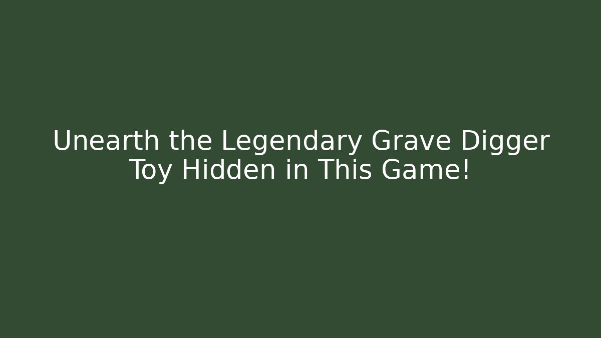 Unearth the Legendary Grave Digger Toy Hidden in This Game!