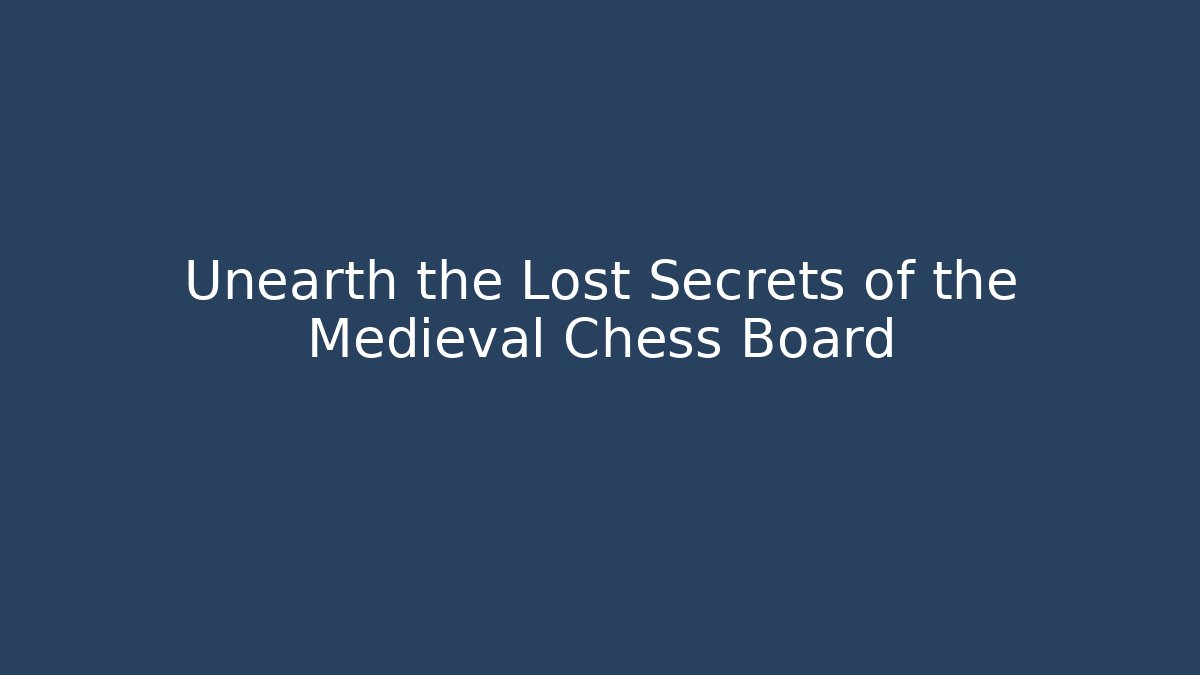 Unearth the Lost Secrets of the Medieval Chess Board