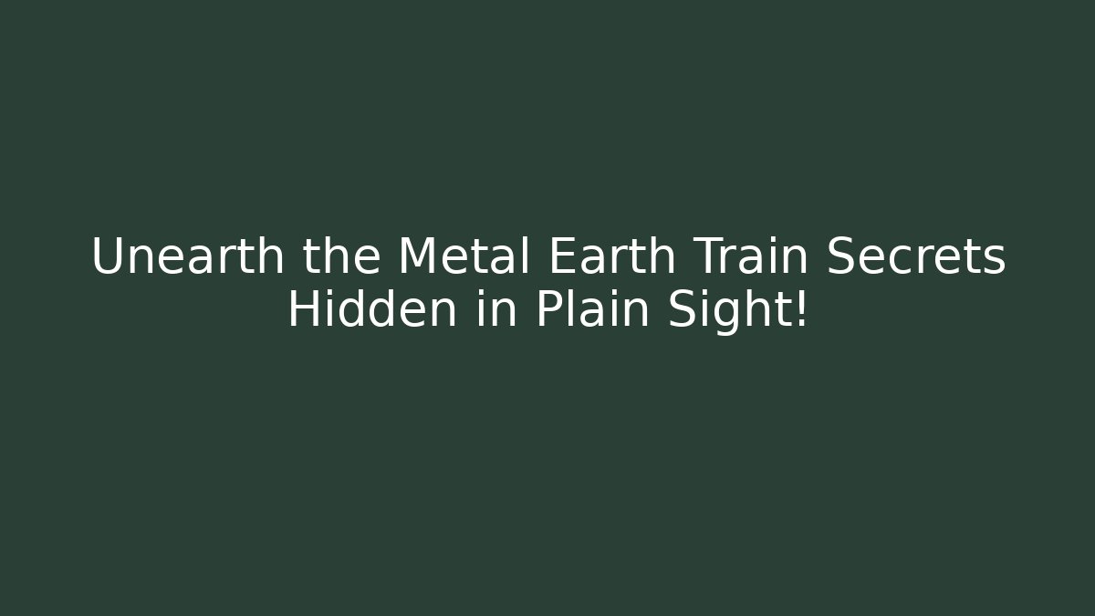 Unearth the Metal Earth Train Secrets Hidden in Plain Sight!