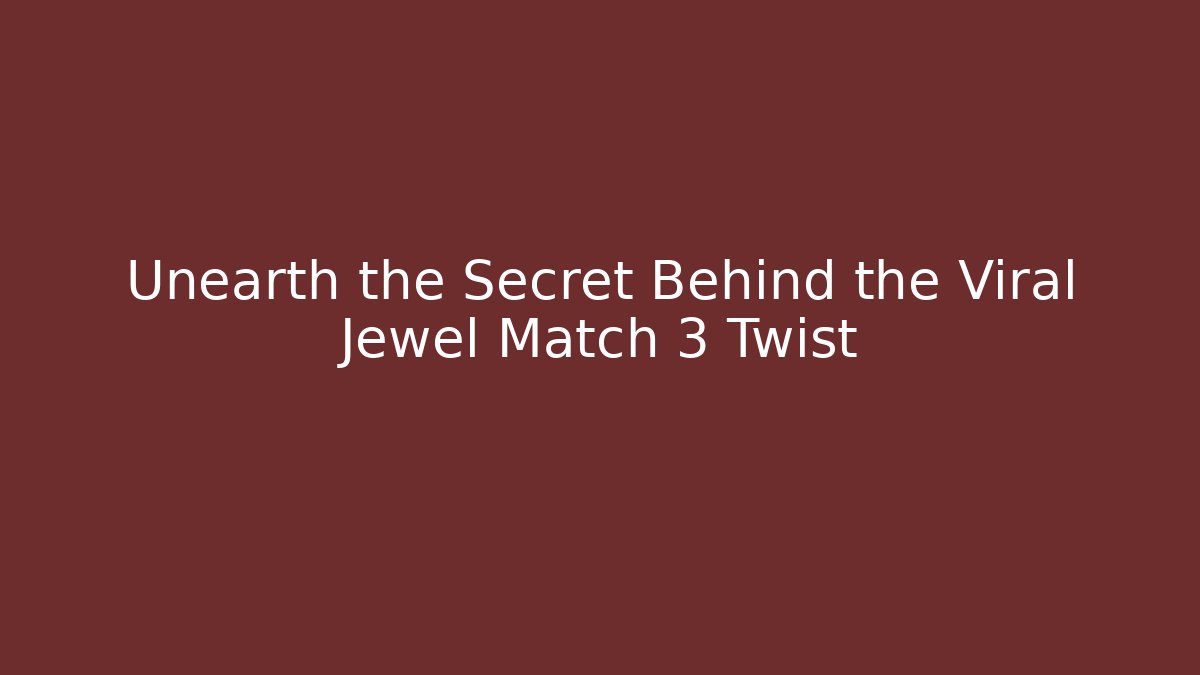 Unearth the Secret Behind the Viral Jewel Match 3 Twist