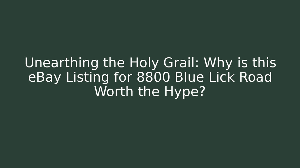 Unearthing the Holy Grail: Why is this eBay Listing for 8800 Blue Lick Road Worth the Hype?