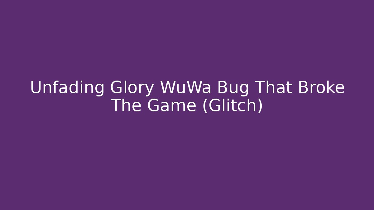 Unfading Glory WuWa Bug That Broke The Game (Glitch)