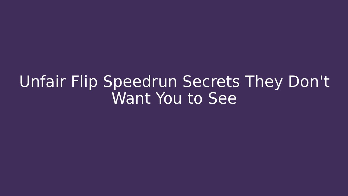 Unfair Flip Speedrun Secrets They Don't Want You to See
