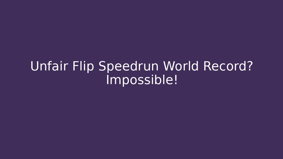Unfair Flip Speedrun World Record? Impossible!