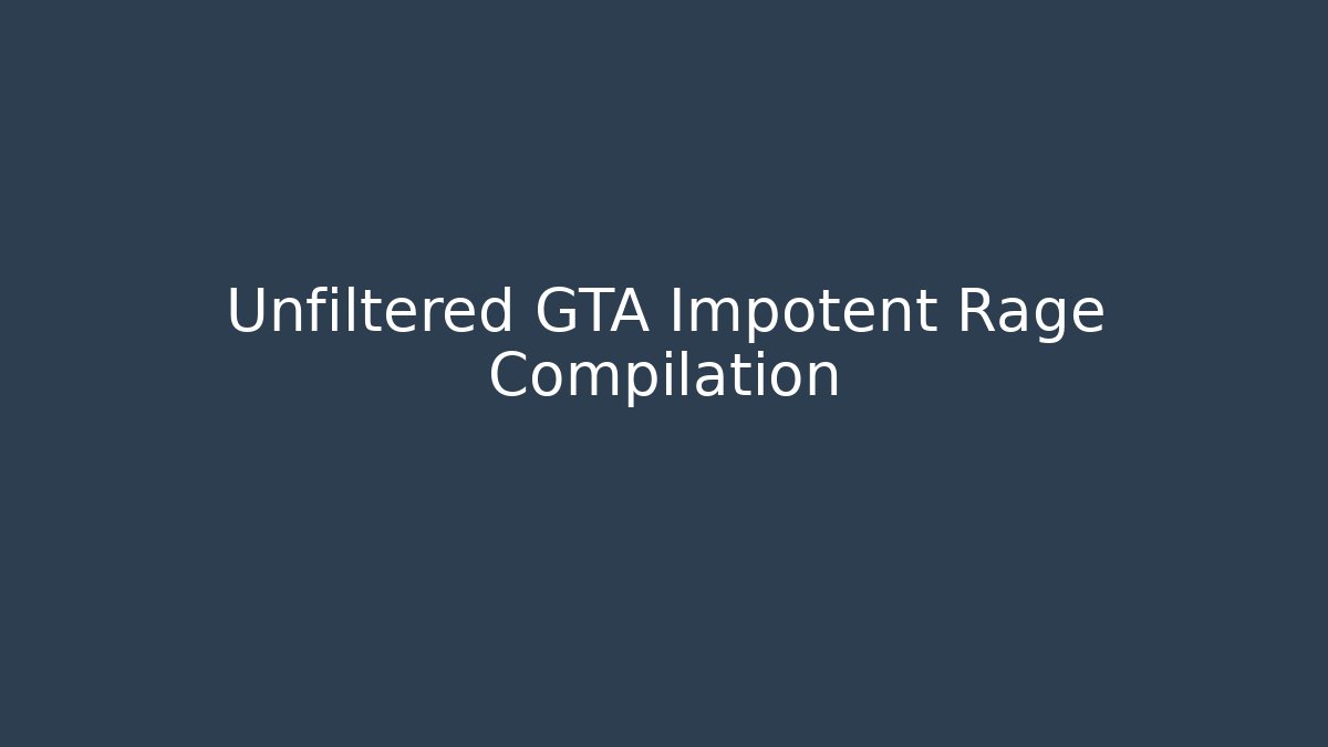 Unfiltered GTA Impotent Rage Compilation