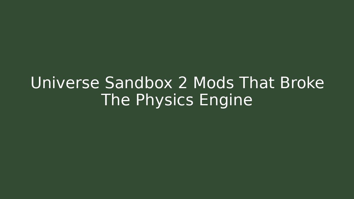 Universe Sandbox 2 Mods That Broke The Physics Engine