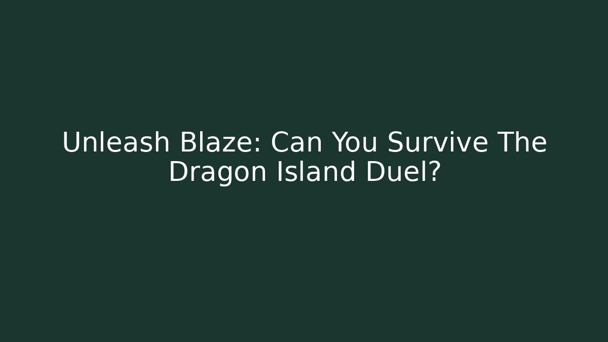 Unleash Blaze: Can You Survive The Dragon Island Duel?