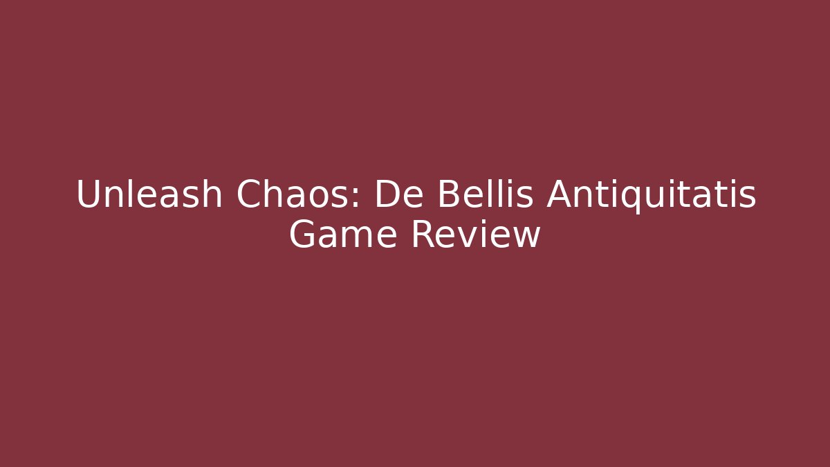 Unleash Chaos: De Bellis Antiquitatis Game Review