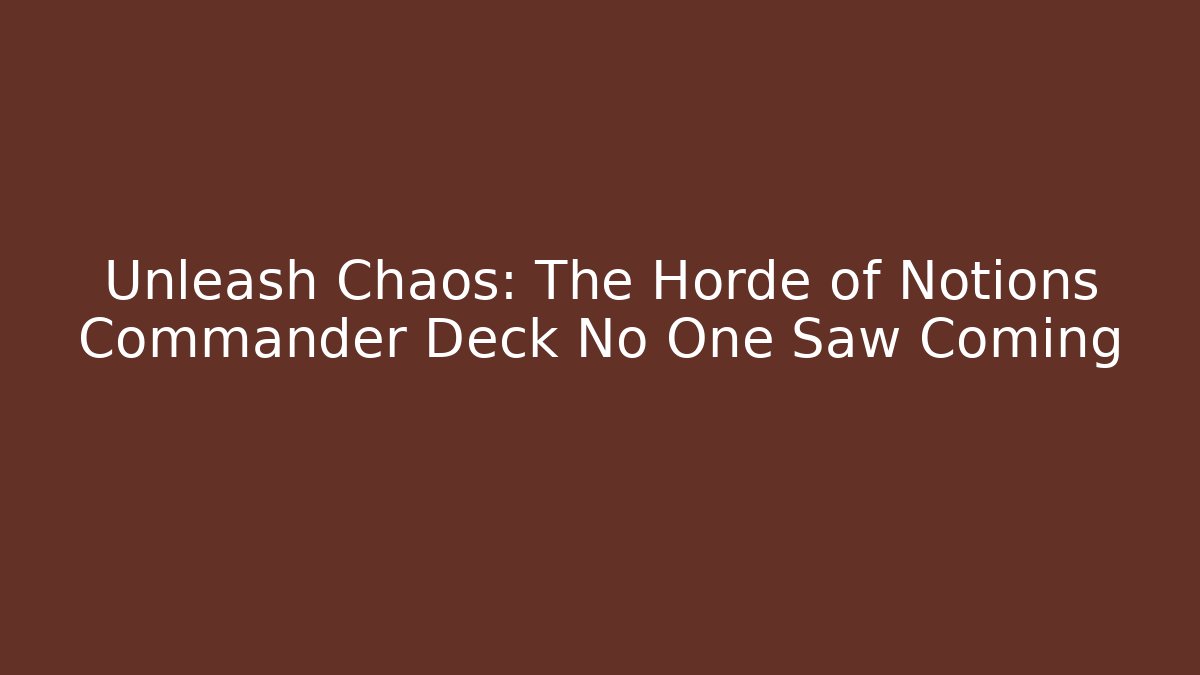 Unleash Chaos: The Horde of Notions Commander Deck No One Saw Coming