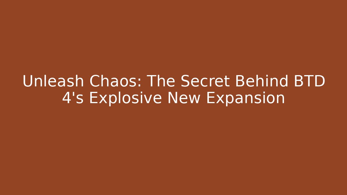 Unleash Chaos: The Secret Behind BTD 4's Explosive New Expansion