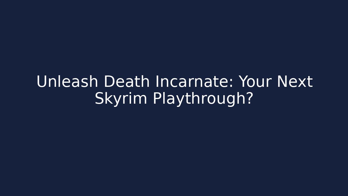 Unleash Death Incarnate: Your Next Skyrim Playthrough?