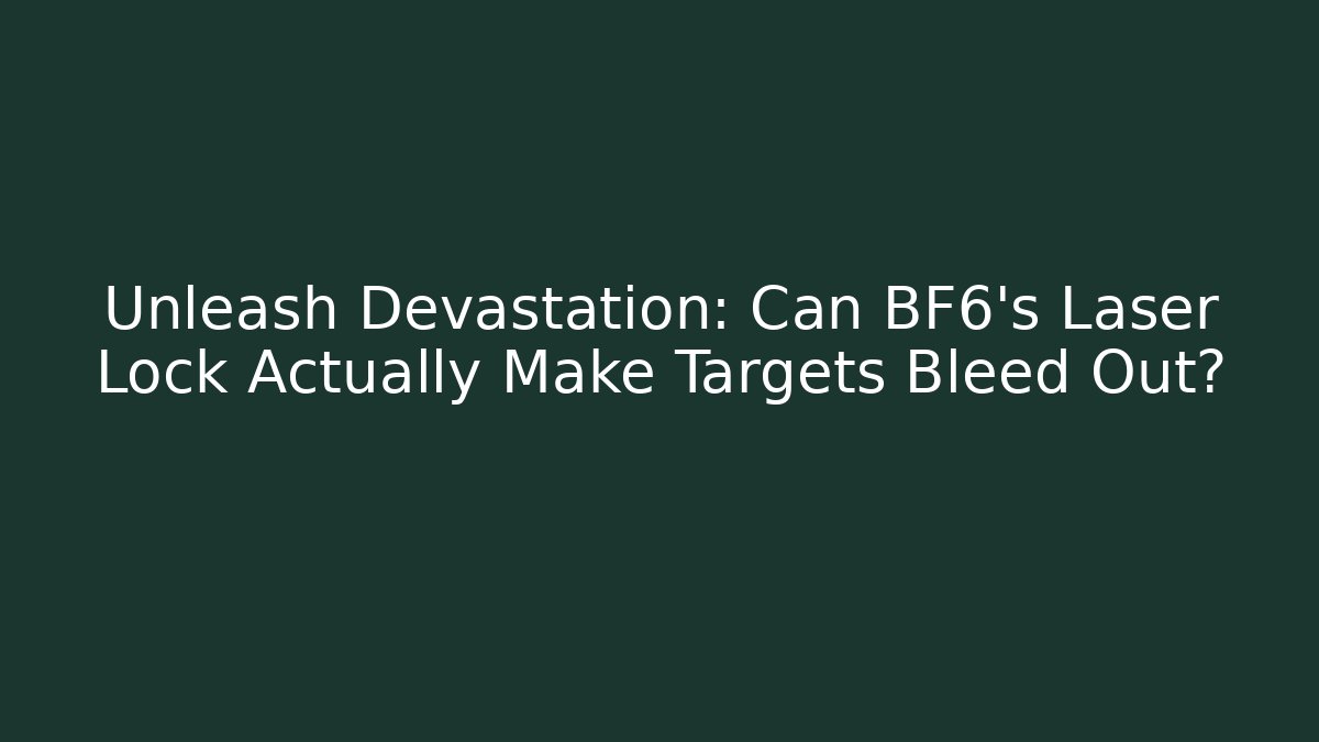 Unleash Devastation: Can BF6's Laser Lock Actually Make Targets Bleed Out?