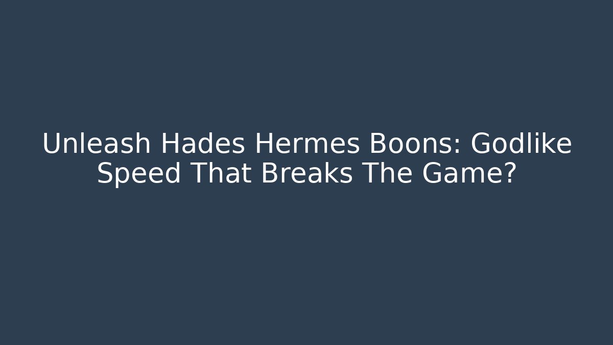 Unleash Hades Hermes Boons: Godlike Speed That Breaks The Game?