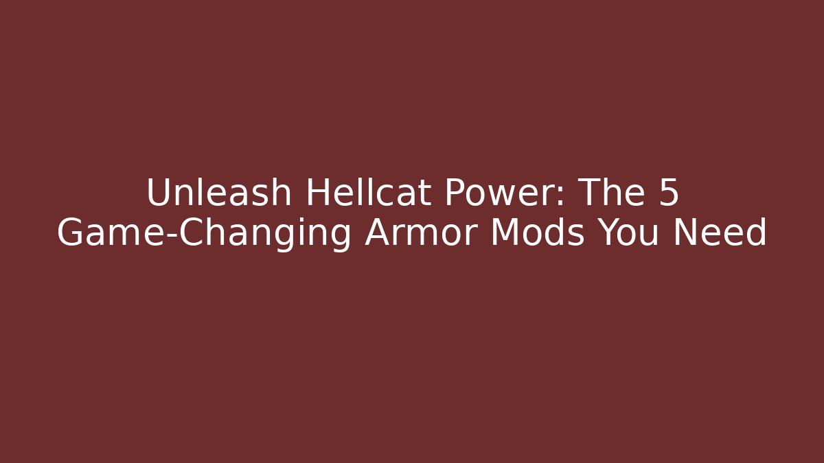 Unleash Hellcat Power: The 5 Game-Changing Armor Mods You Need