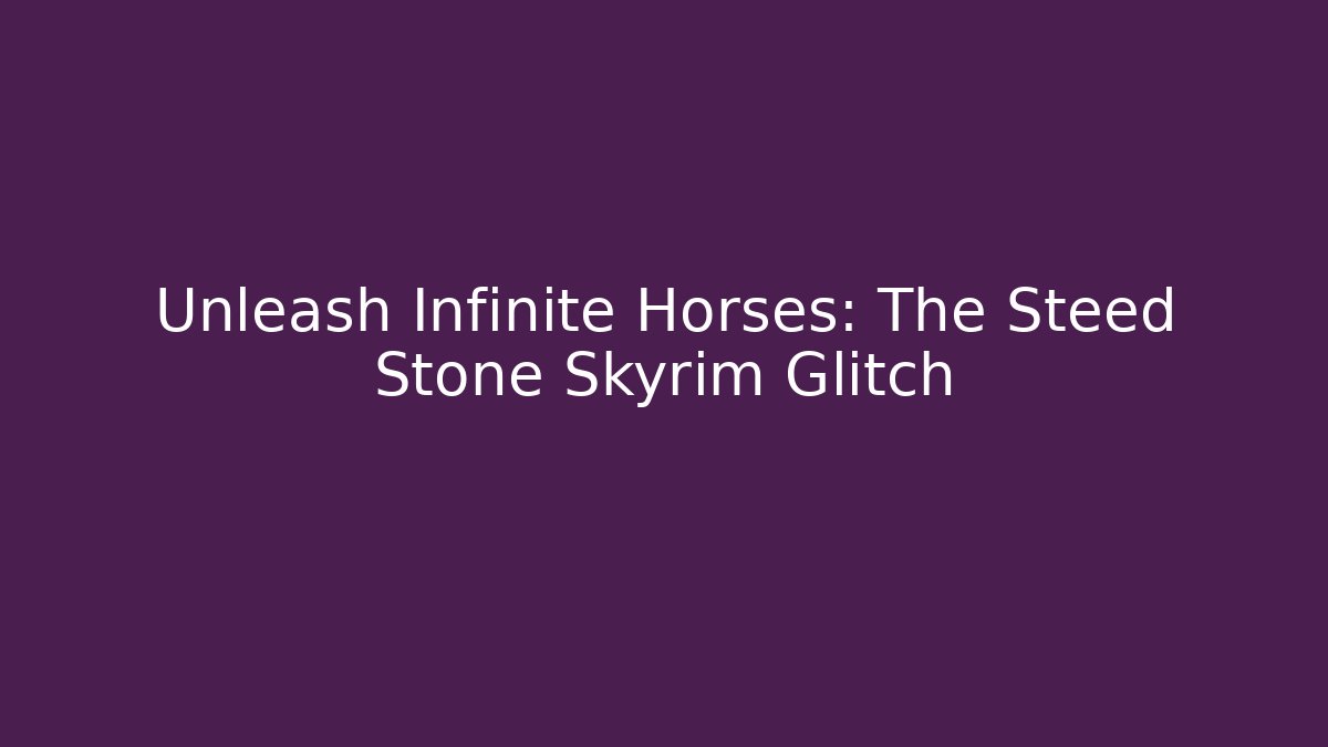 Unleash Infinite Horses: The Steed Stone Skyrim Glitch