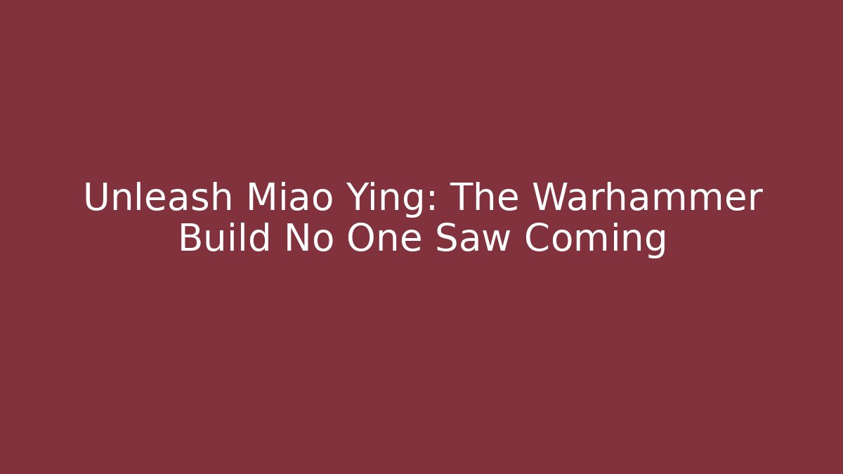 Unleash Miao Ying: The Warhammer Build No One Saw Coming