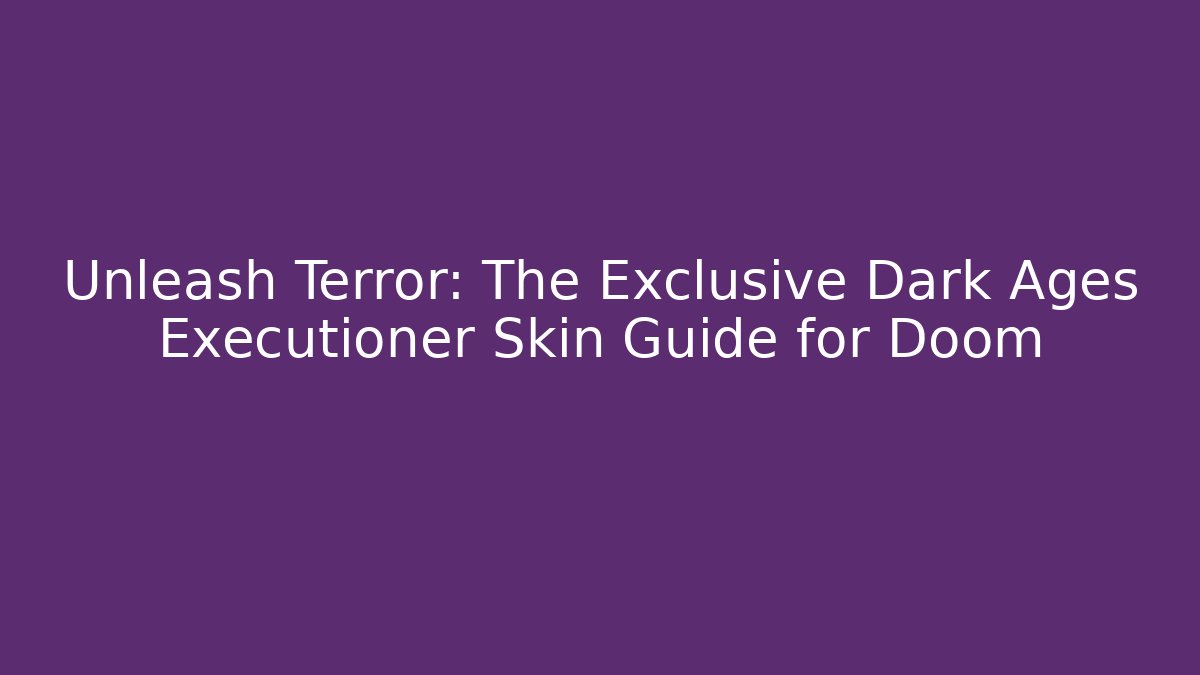 Unleash Terror: The Exclusive Dark Ages Executioner Skin Guide for Doom