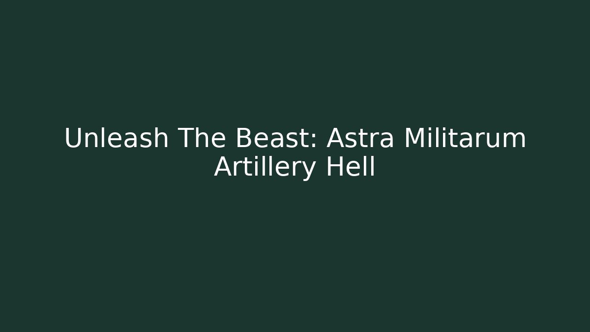 Unleash The Beast: Astra Militarum Artillery Hell