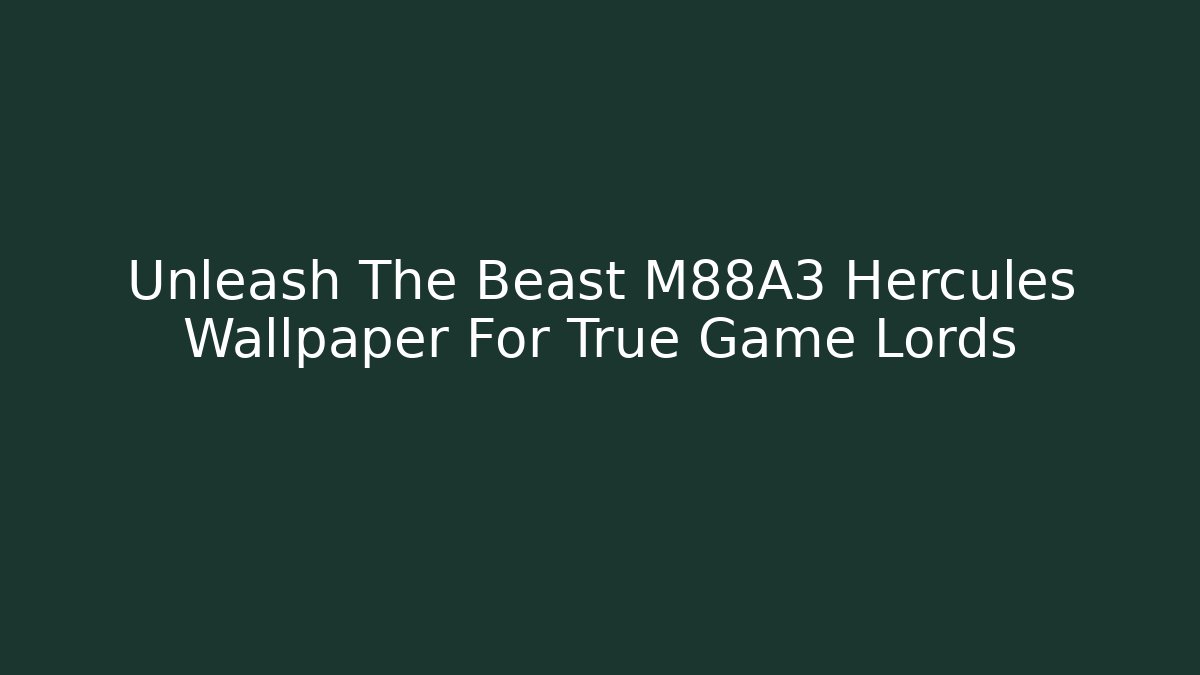 Unleash The Beast M88A3 Hercules Wallpaper For True Game Lords