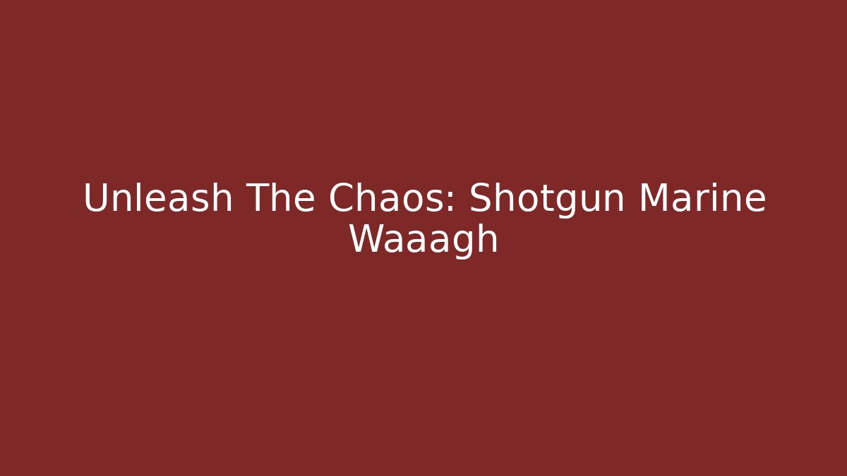 Unleash The Chaos: Shotgun Marine Waaagh