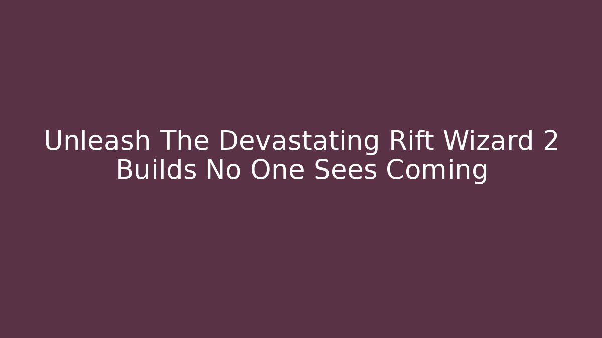Unleash The Devastating Rift Wizard 2 Builds No One Sees Coming