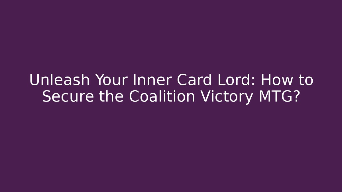 Unleash Your Inner Card Lord: How to Secure the Coalition Victory MTG?