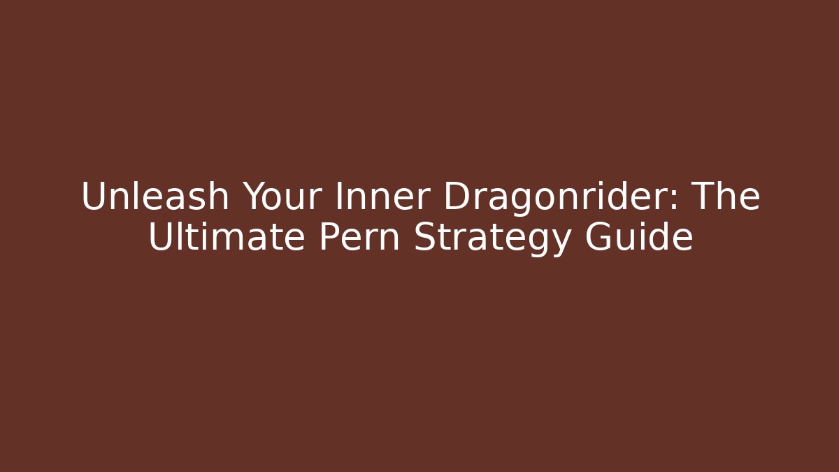 Unleash Your Inner Dragonrider: The Ultimate Pern Strategy Guide