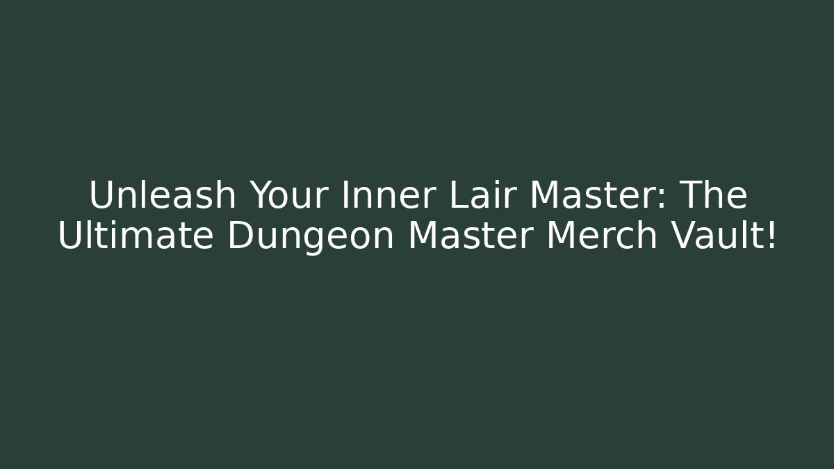 Unleash Your Inner Lair Master: The Ultimate Dungeon Master Merch Vault!