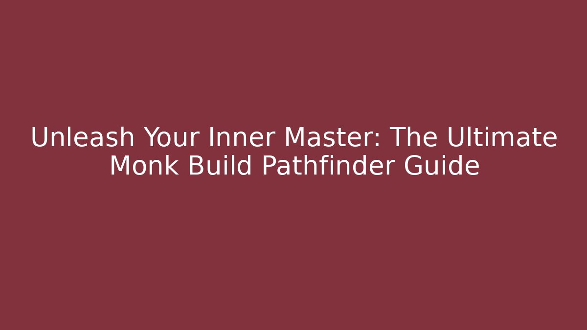 Unleash Your Inner Master: The Ultimate Monk Build Pathfinder Guide