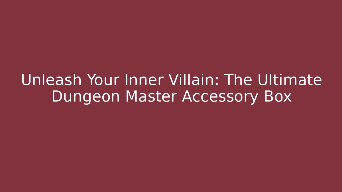 Unleash Your Inner Villain: The Ultimate Dungeon Master Accessory Box - The Family Holidays