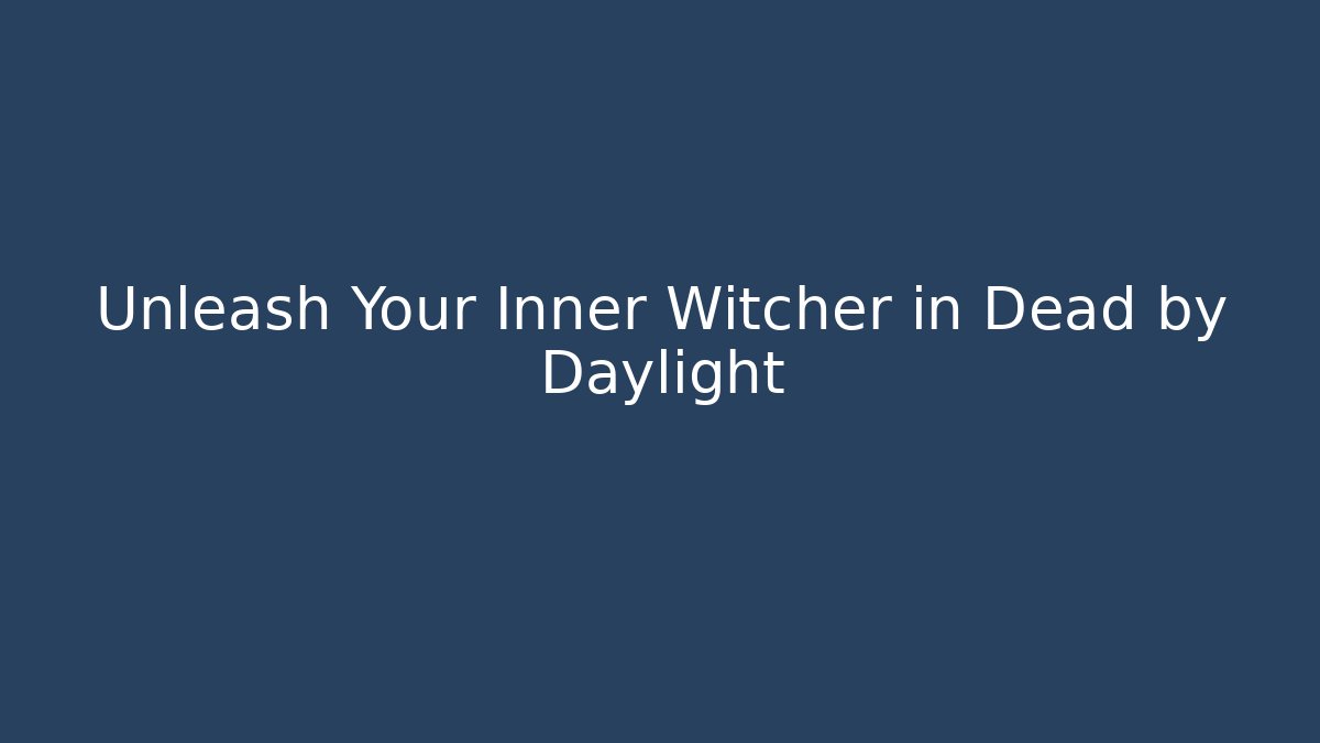 Unleash Your Inner Witcher in Dead by Daylight - The Family Holidays