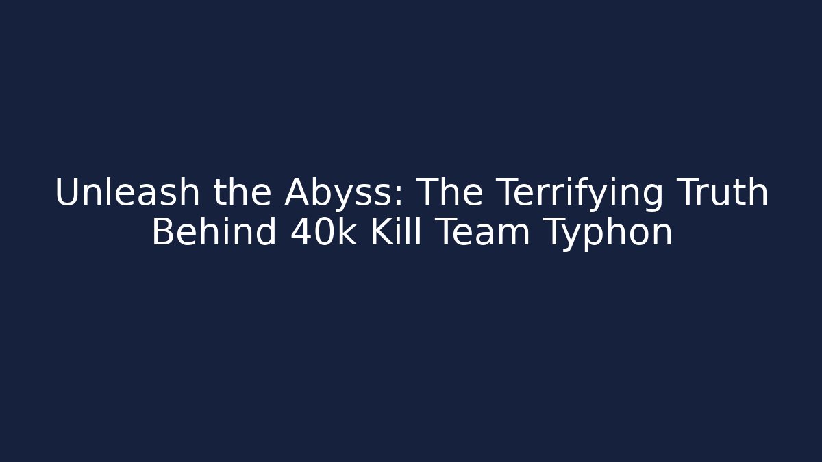 Unleash the Abyss: The Terrifying Truth Behind 40k Kill Team Typhon