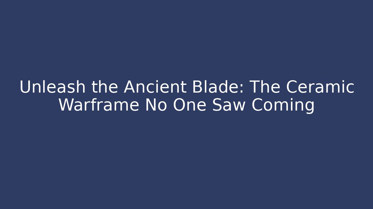 Unleash the Ancient Blade: The Ceramic Warframe No One Saw Coming