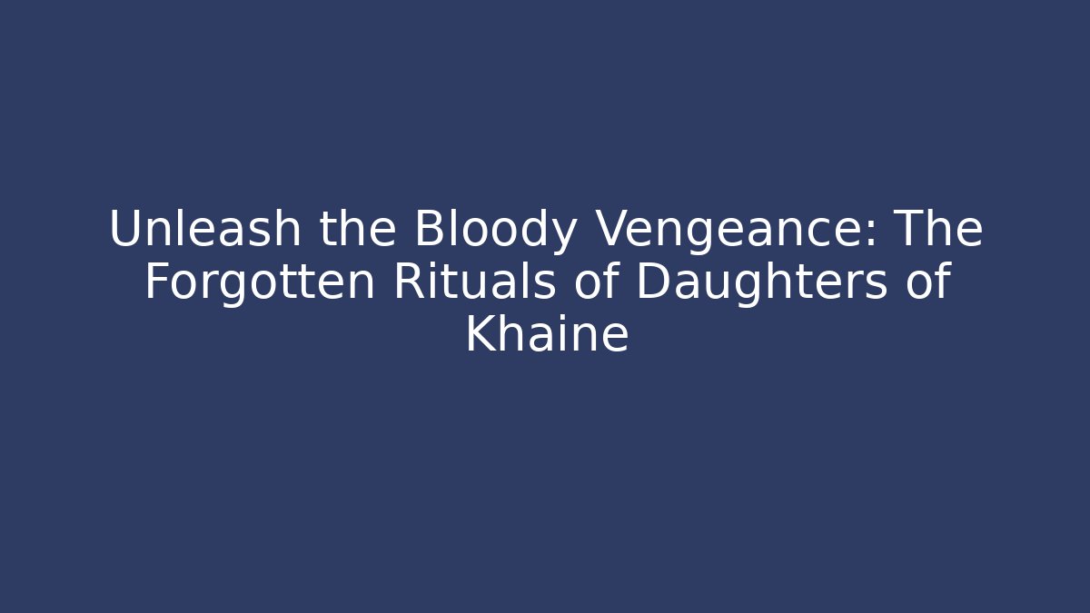 Unleash the Bloody Vengeance: The Forgotten Rituals of Daughters of Khaine