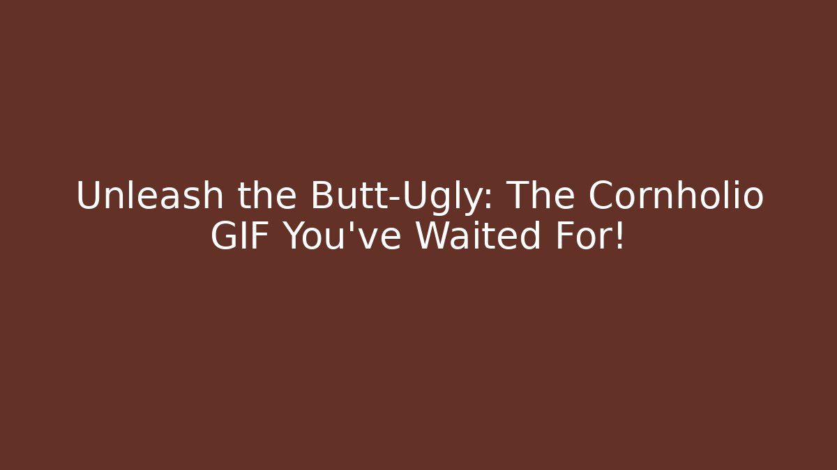 Unleash the Butt-Ugly: The Cornholio GIF You've Waited For!