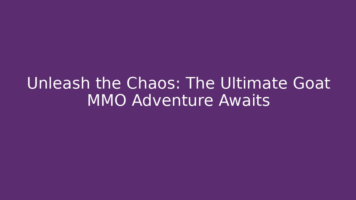 Unleash the Chaos: The Ultimate Goat MMO Adventure Awaits