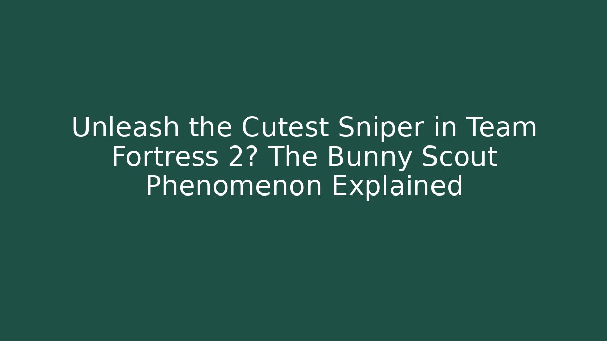 Unleash the Cutest Sniper in Team Fortress 2? The Bunny Scout Phenomenon Explained - The Family Holidays