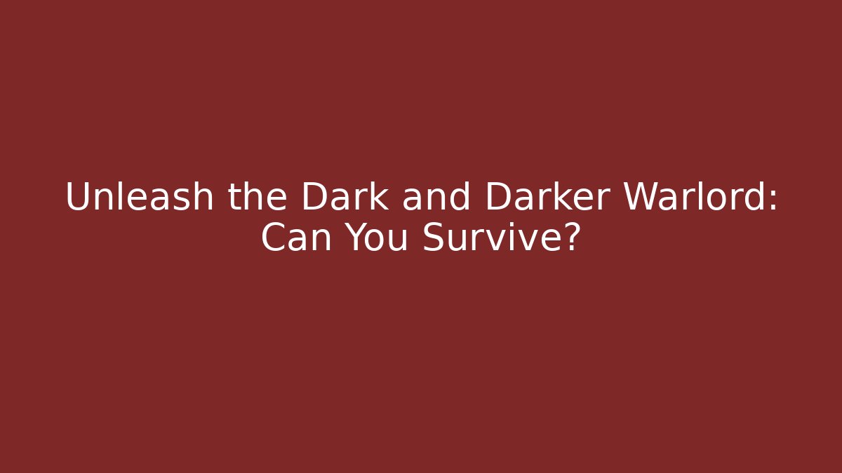 Unleash the Dark and Darker Warlord: Can You Survive?