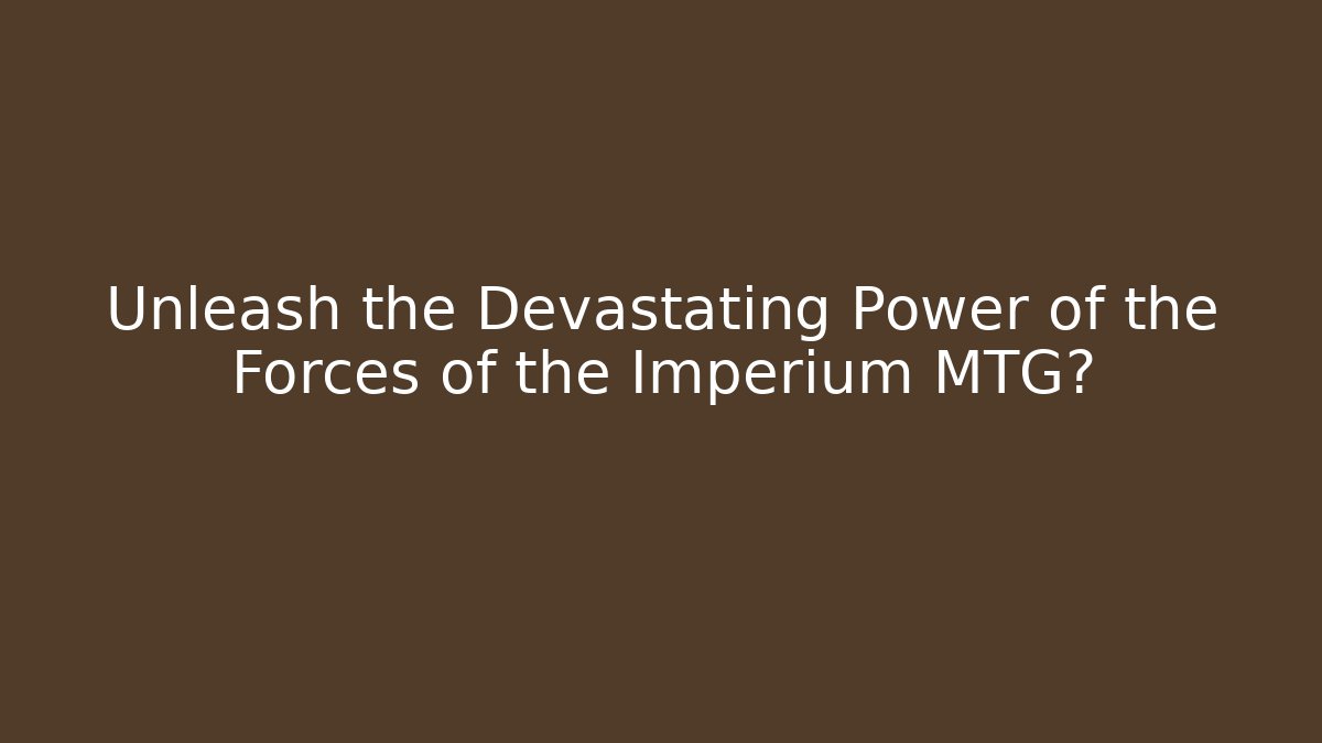 Unleash the Devastating Power of the Forces of the Imperium MTG?
