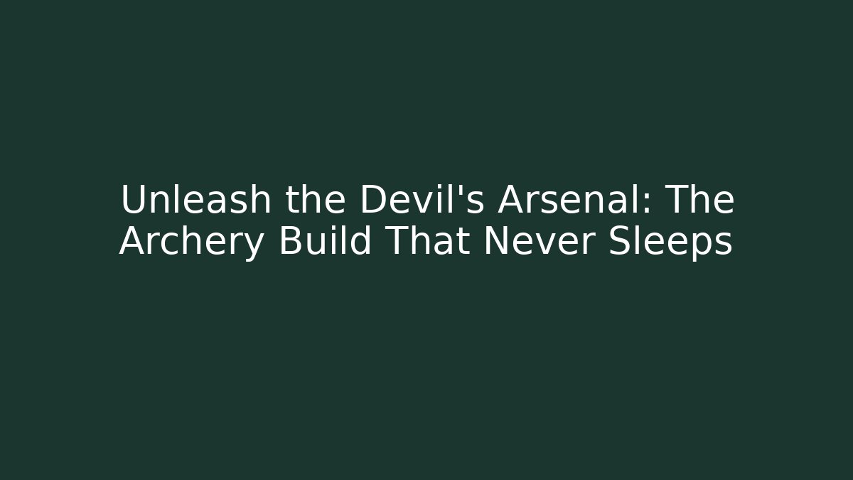 Unleash the Devil's Arsenal: The Archery Build That Never Sleeps - The Family Holidays