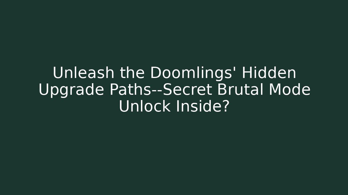 Unleash the Doomlings’ Hidden Upgrade Paths—Secret Brutal Mode Unlock Inside?