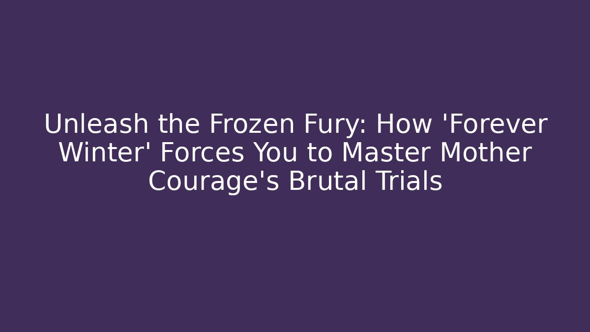 Unleash the Frozen Fury: How 'Forever Winter' Forces You to Master Mother Courage's Brutal Trials