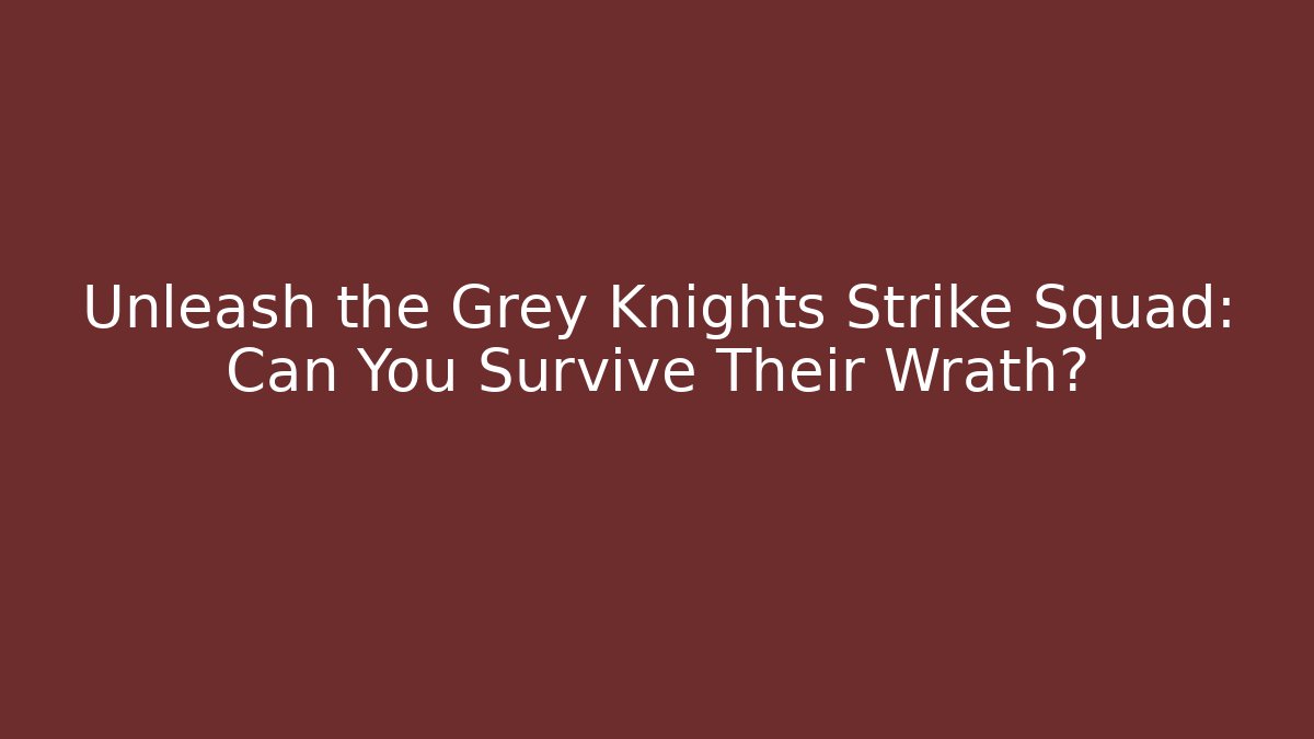 Unleash the Grey Knights Strike Squad: Can You Survive Their Wrath? - The Family Holidays