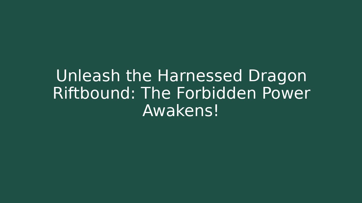 Unleash the Harnessed Dragon Riftbound: The Forbidden Power Awakens!