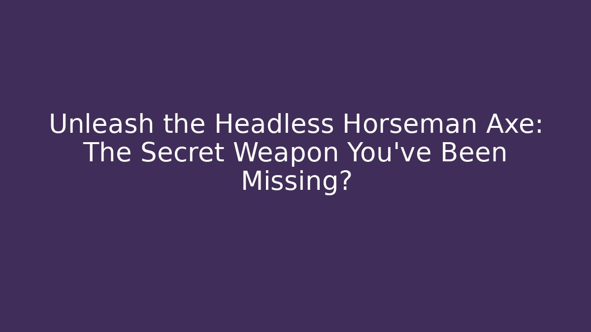 Unleash the Headless Horseman Axe: The Secret Weapon You've Been Missing?