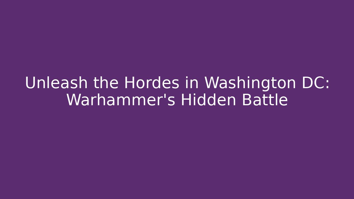 Unleash the Hordes in Washington DC: Warhammer's Hidden Battle